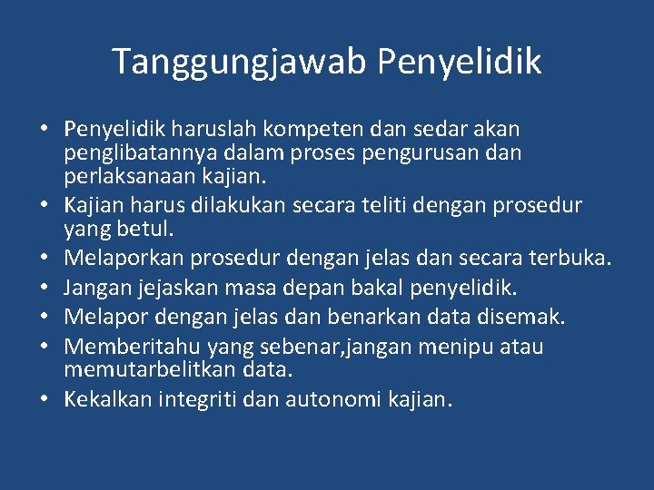 Tanggungjawab Penyelidik • Penyelidik haruslah kompeten dan sedar akan penglibatannya dalam proses pengurusan dan