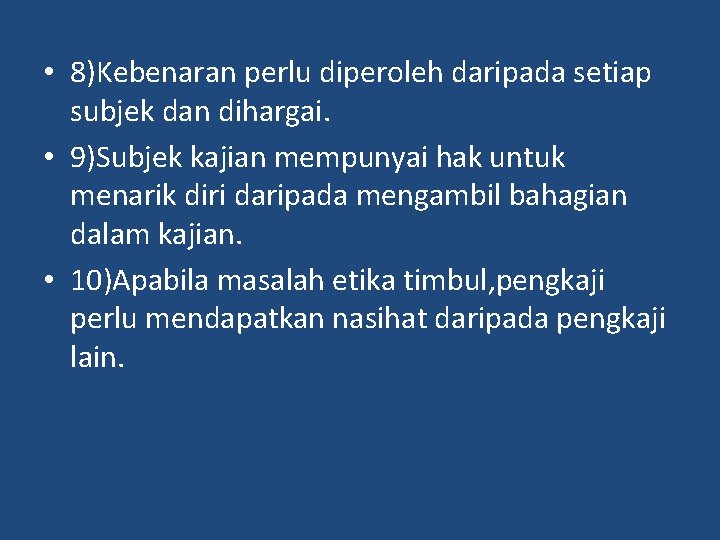  • 8)Kebenaran perlu diperoleh daripada setiap subjek dan dihargai. • 9)Subjek kajian mempunyai