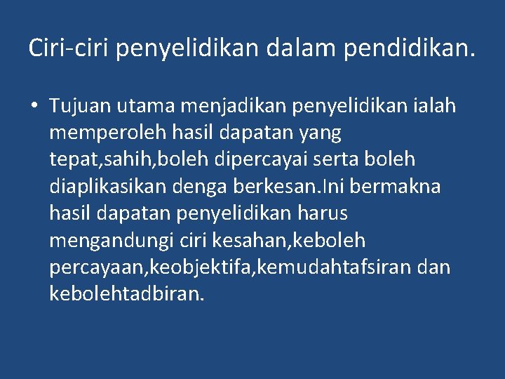 Ciri-ciri penyelidikan dalam pendidikan. • Tujuan utama menjadikan penyelidikan ialah memperoleh hasil dapatan yang