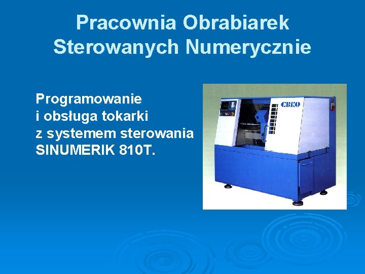 Pracownia Obrabiarek Sterowanych Numerycznie Programowanie i obsługa tokarki z systemem sterowania SINUMERIK 810 T.