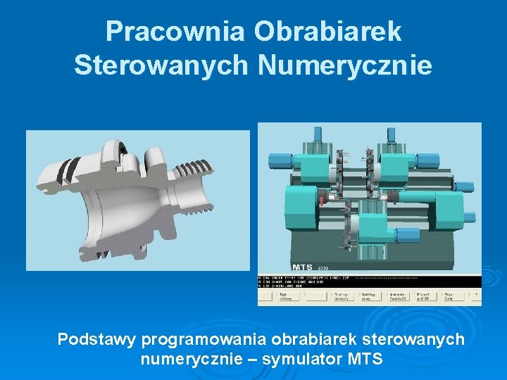 Pracownia Obrabiarek Sterowanych Numerycznie Podstawy programowania obrabiarek sterowanych numerycznie – symulator MTS 