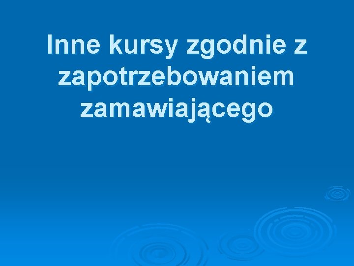 Inne kursy zgodnie z zapotrzebowaniem zamawiającego Inne kursy zgodnie z zapotrzebowaniem zamawiającego