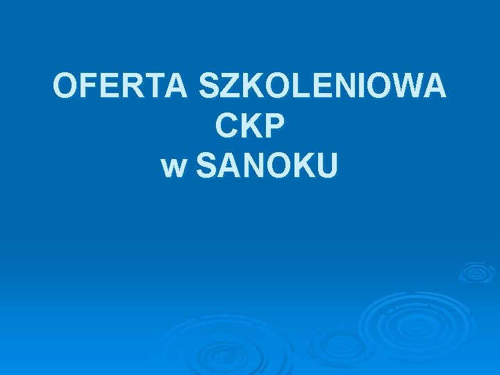 OFERTA SZKOLENIOWA CKP w SANOKU OFERTA SZKOLENIOWA CKP w SANOKU