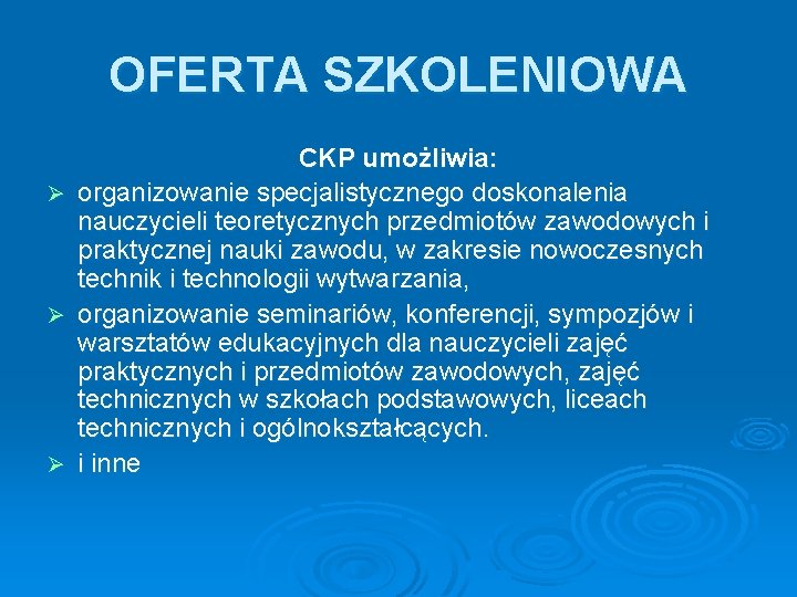 OFERTA SZKOLENIOWA Ø Ø Ø CKP umożliwia: organizowanie specjalistycznego doskonalenia nauczycieli teoretycznych przedmiotów zawodowych