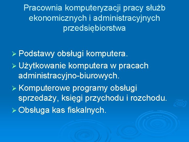 Pracownia komputeryzacji pracy służb ekonomicznych i administracyjnych przedsiębiorstwa Ø Podstawy obsługi komputera. Ø Użytkowanie