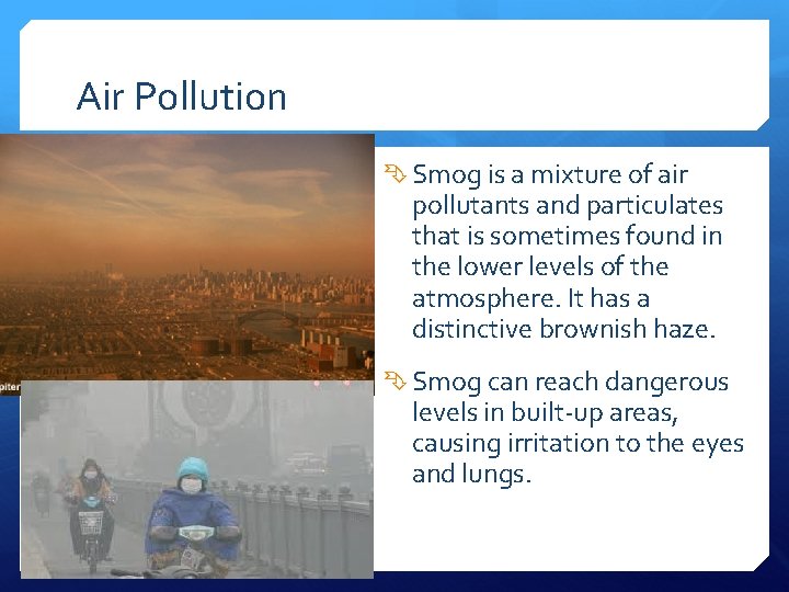 Air Pollution Smog is a mixture of air pollutants and particulates that is sometimes