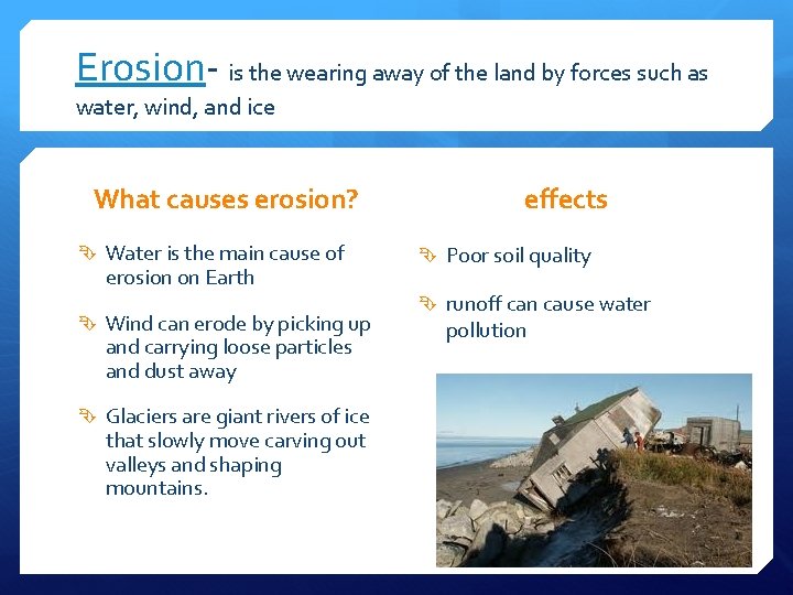Erosion- is the wearing away of the land by forces such as water, wind,
