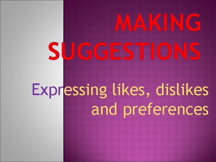 MAKING SUGGESTIONS Expressing likes, dislikes and preferences 