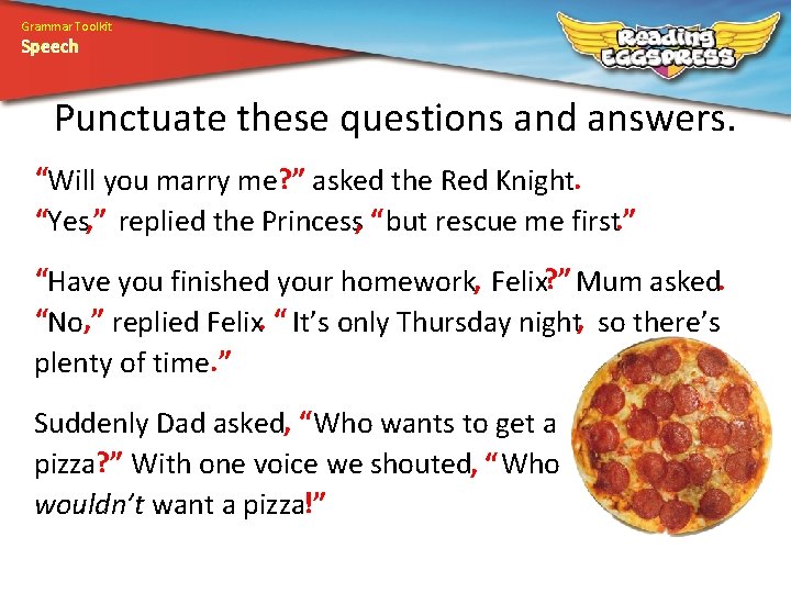 Grammar Toolkit Speech Punctuate these questions and answers. “ ? ” asked the Red