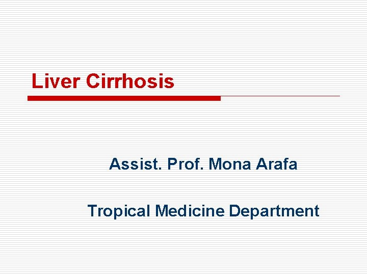 Liver Cirrhosis Assist. Prof. Mona Arafa Tropical Medicine Department 