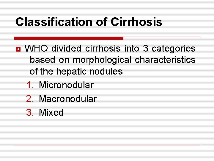 Classification of Cirrhosis ◘ WHO divided cirrhosis into 3 categories based on morphological characteristics