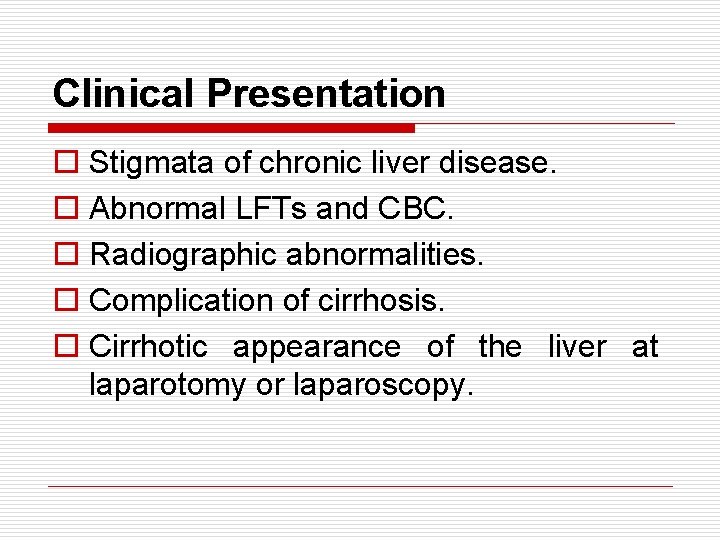 Clinical Presentation o Stigmata of chronic liver disease. o Abnormal LFTs and CBC. o