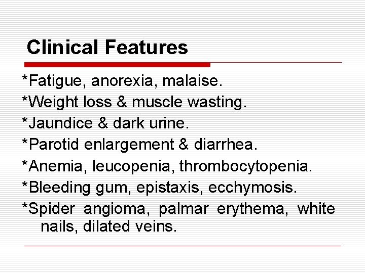 Clinical Features *Fatigue, anorexia, malaise. *Weight loss & muscle wasting. *Jaundice & dark urine.