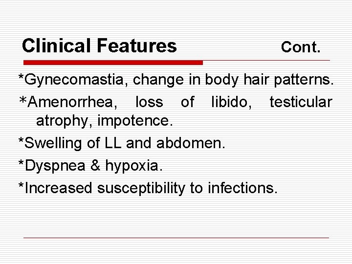 Clinical Features Cont. *Gynecomastia, change in body hair patterns. *Amenorrhea, loss of libido, testicular