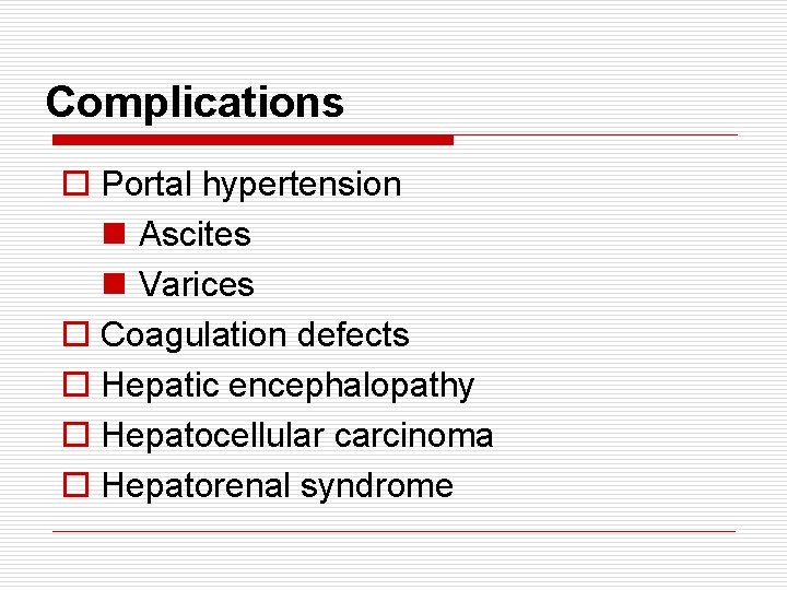 Complications o Portal hypertension n Ascites n Varices o Coagulation defects o Hepatic encephalopathy