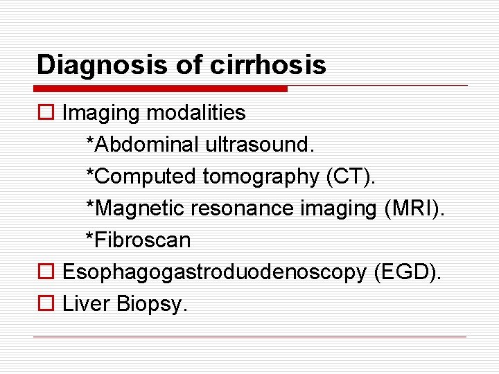 Diagnosis of cirrhosis o Imaging modalities *Abdominal ultrasound. *Computed tomography (CT). *Magnetic resonance imaging