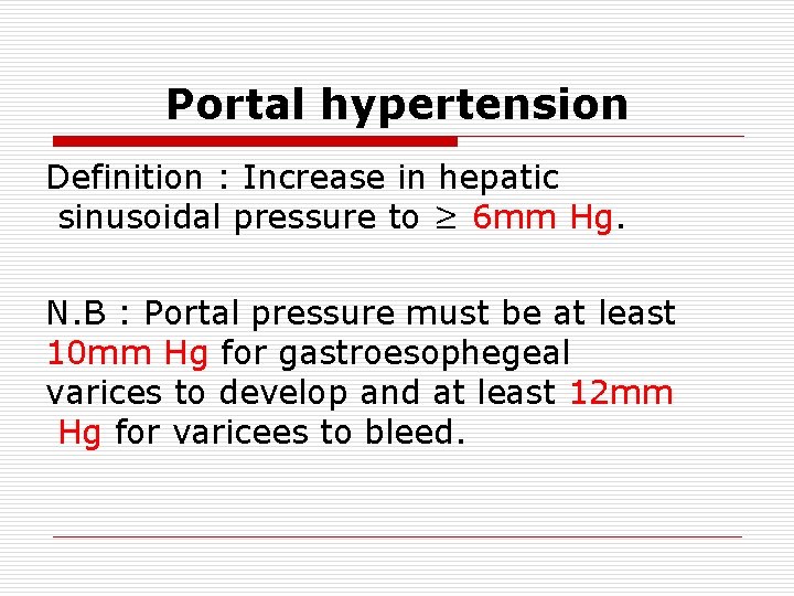 Portal hypertension Definition : Increase in hepatic sinusoidal pressure to ≥ 6 mm Hg.