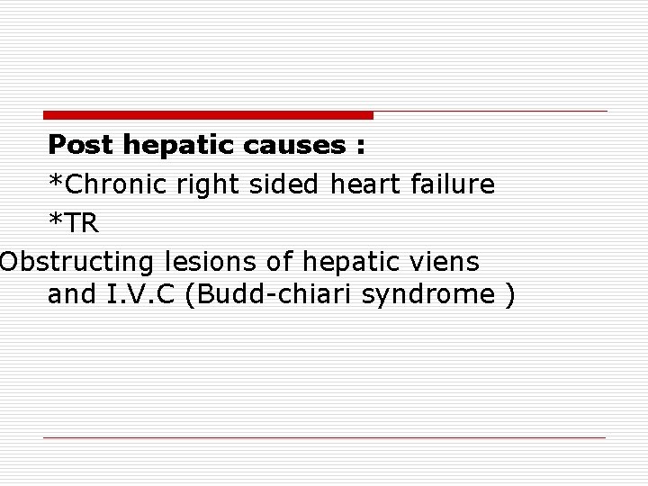 Post hepatic causes : *Chronic right sided heart failure *TR Obstructing lesions of hepatic