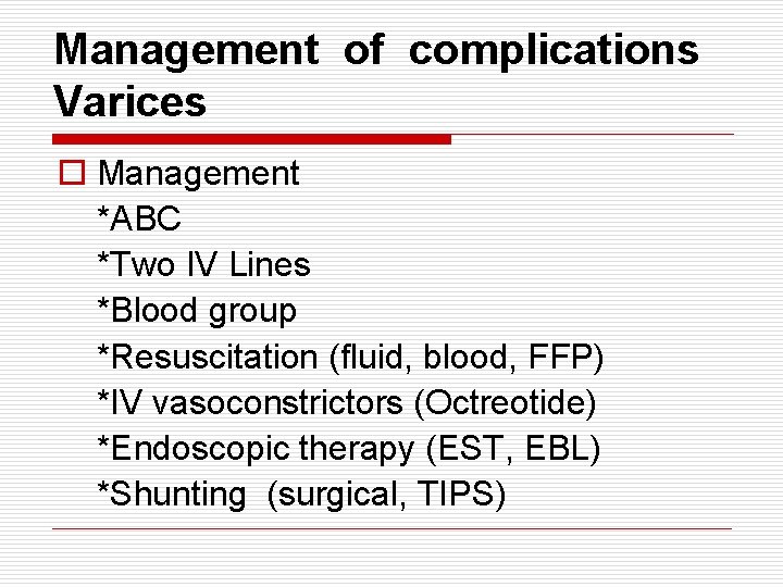 Management of complications Varices o Management *ABC *Two IV Lines *Blood group *Resuscitation (fluid,