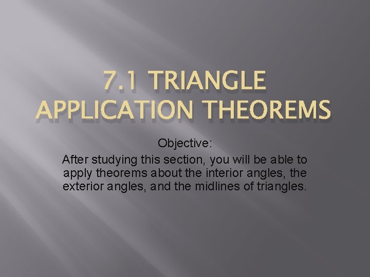 7. 1 TRIANGLE APPLICATION THEOREMS Objective: After studying this section, you will be able