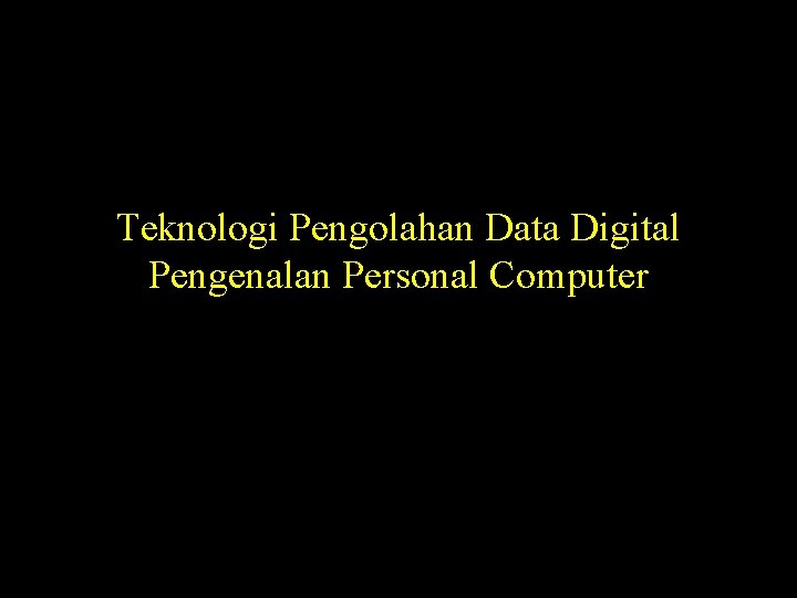 Teknologi Pengolahan Data Digital Pengenalan Personal Computer 