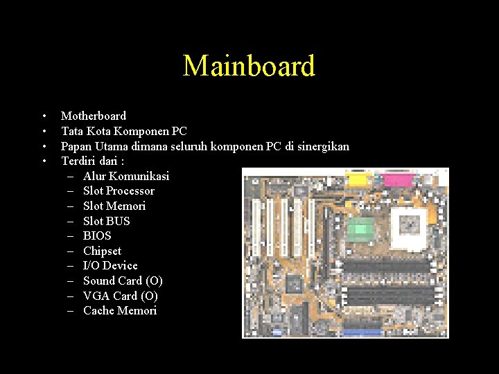 Mainboard • • Motherboard Tata Komponen PC Papan Utama dimana seluruh komponen PC di