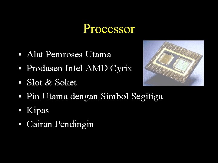 Processor • • • Alat Pemroses Utama Produsen Intel AMD Cyrix Slot & Soket