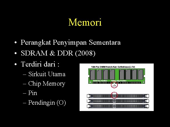 Memori • Perangkat Penyimpan Sementara • SDRAM & DDR (2008) • Terdiri dari :