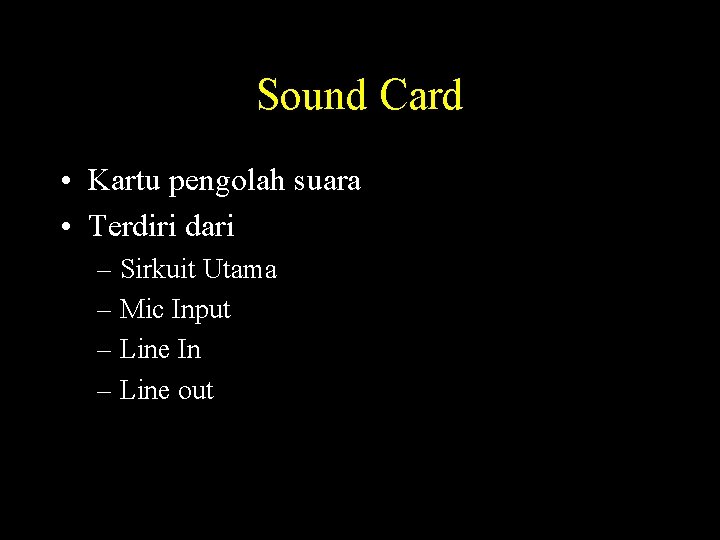 Sound Card • Kartu pengolah suara • Terdiri dari – Sirkuit Utama – Mic