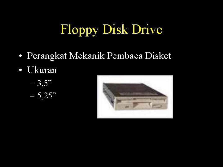 Floppy Disk Drive • Perangkat Mekanik Pembaca Disket • Ukuran – 3, 5” –