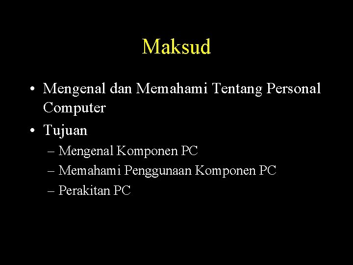 Maksud • Mengenal dan Memahami Tentang Personal Computer • Tujuan – Mengenal Komponen PC