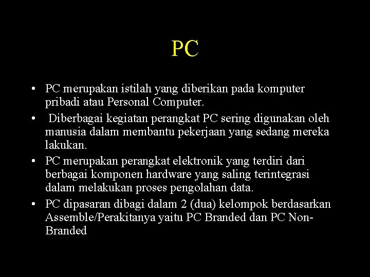 PC • PC merupakan istilah yang diberikan pada komputer pribadi atau Personal Computer. •