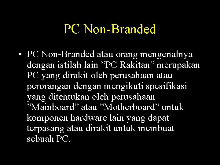 PC Non-Branded • PC Non-Branded atau orang mengenalnya dengan istilah lain ”PC Rakitan” merupakan