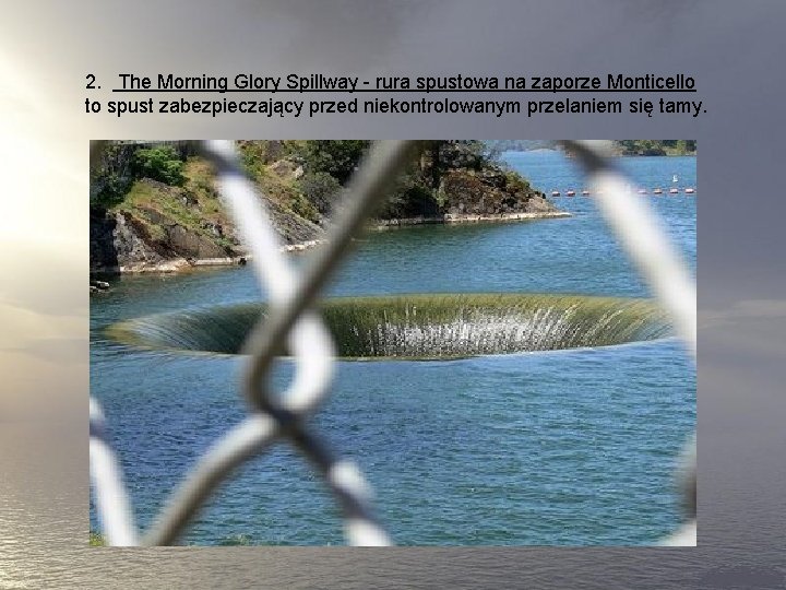 2. The Morning Glory Spillway - rura spustowa na zaporze Monticello to spust zabezpieczający