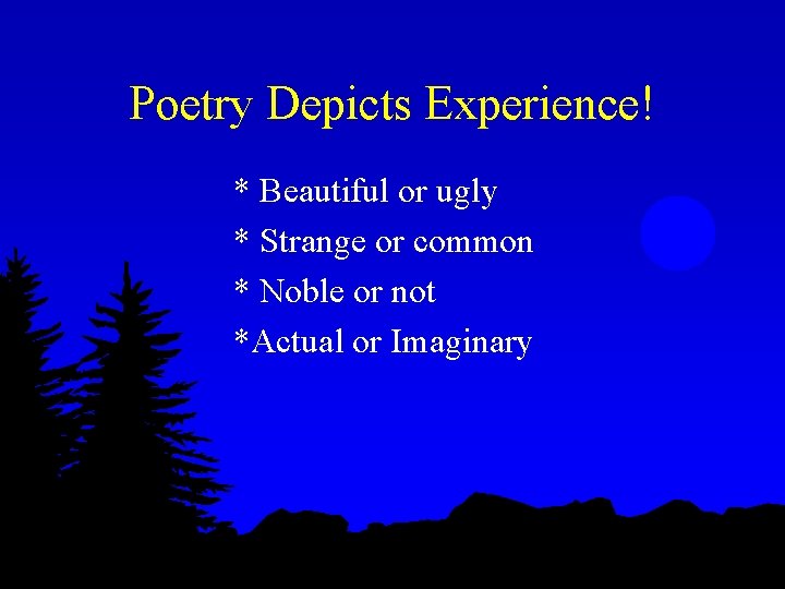 Poetry Depicts Experience! * Beautiful or ugly * Strange or common * Noble or