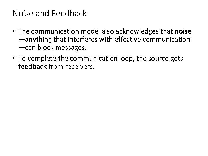 Noise and Feedback • The communication model also acknowledges that noise —anything that interferes