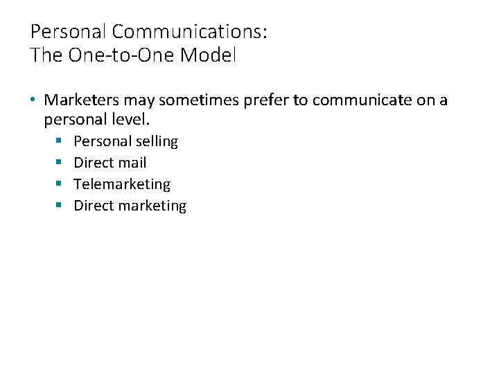 Personal Communications: The One-to-One Model • Marketers may sometimes prefer to communicate on a
