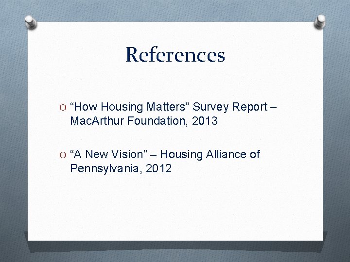 References O “How Housing Matters” Survey Report – Mac. Arthur Foundation, 2013 O “A