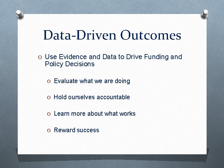 Data-Driven Outcomes O Use Evidence and Data to Drive Funding and Policy Decisions O