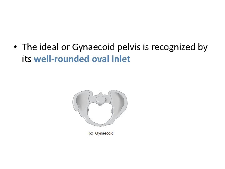  • The ideal or Gynaecoid pelvis is recognized by its well-rounded oval inlet