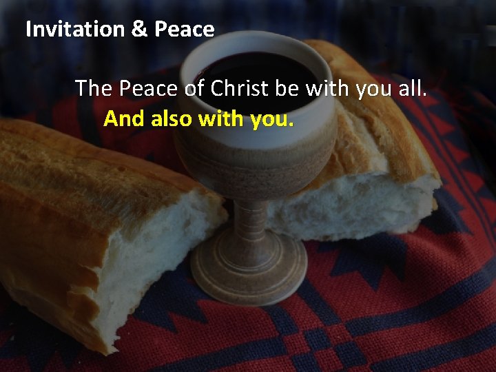 Invitation & Peace The Peace of Christ be with you all. And also with