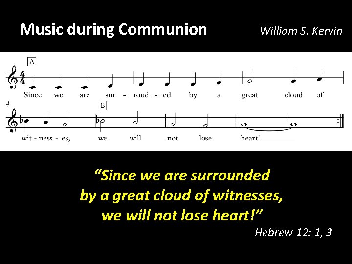 Music during Communion William S. Kervin “Since we are surrounded by a great cloud