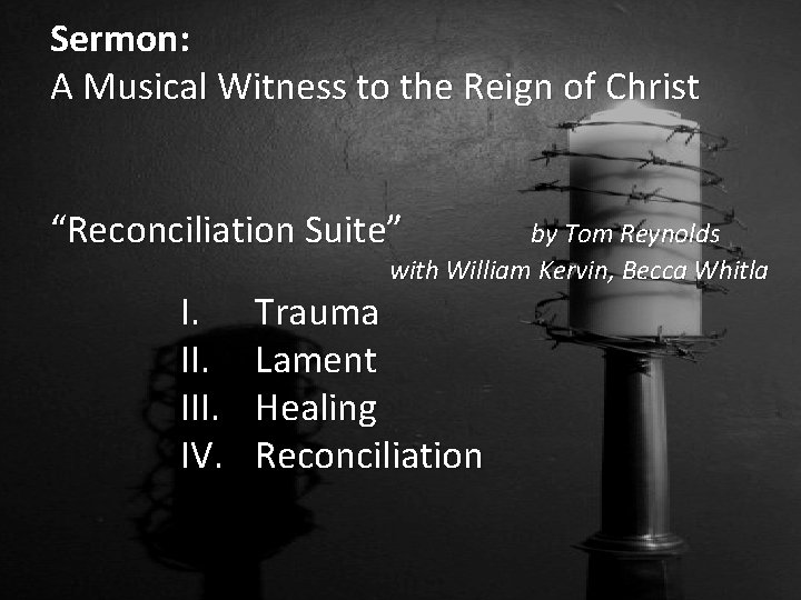 Sermon: A Musical Witness to the Reign of Christ “Reconciliation Suite” I. III. IV.