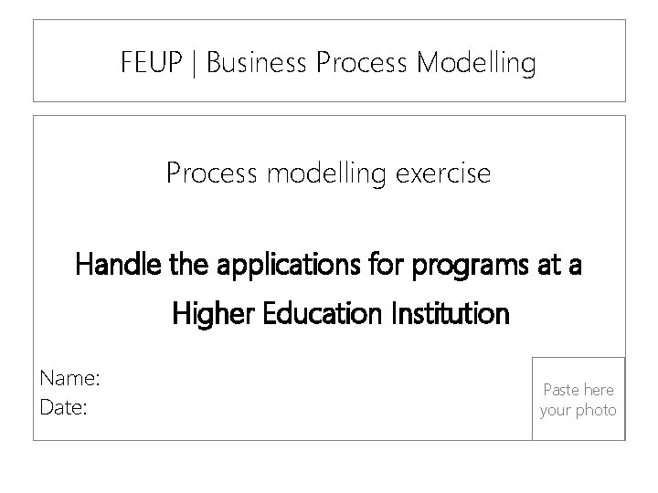 FEUP | Business Process Modelling Process modelling exercise Handle the applications for programs at