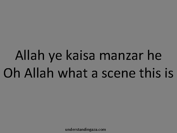 Allah ye kaisa manzar he Oh Allah what a scene this is understandingaza. com