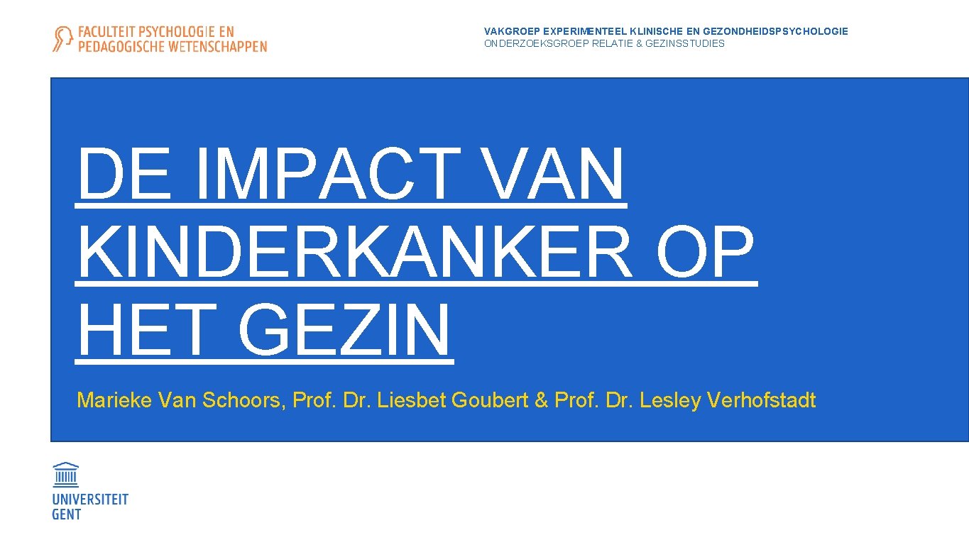 VAKGROEP EXPERIMENTEEL KLINISCHE EN GEZONDHEIDSPSYCHOLOGIE ONDERZOEKSGROEP RELATIE & GEZINSSTUDIES DE IMPACT VAN KINDERKANKER OP VAKGROEP EXPERIMENTEEL KLINISCHE EN GEZONDHEIDSPSYCHOLOGIE ONDERZOEKSGROEP RELATIE & GEZINSSTUDIES DE IMPACT VAN KINDERKANKER OP