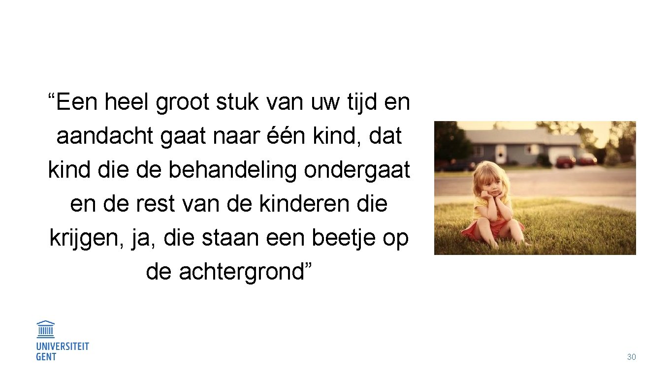 “Een heel groot stuk van uw tijd en aandacht gaat naar één kind, dat