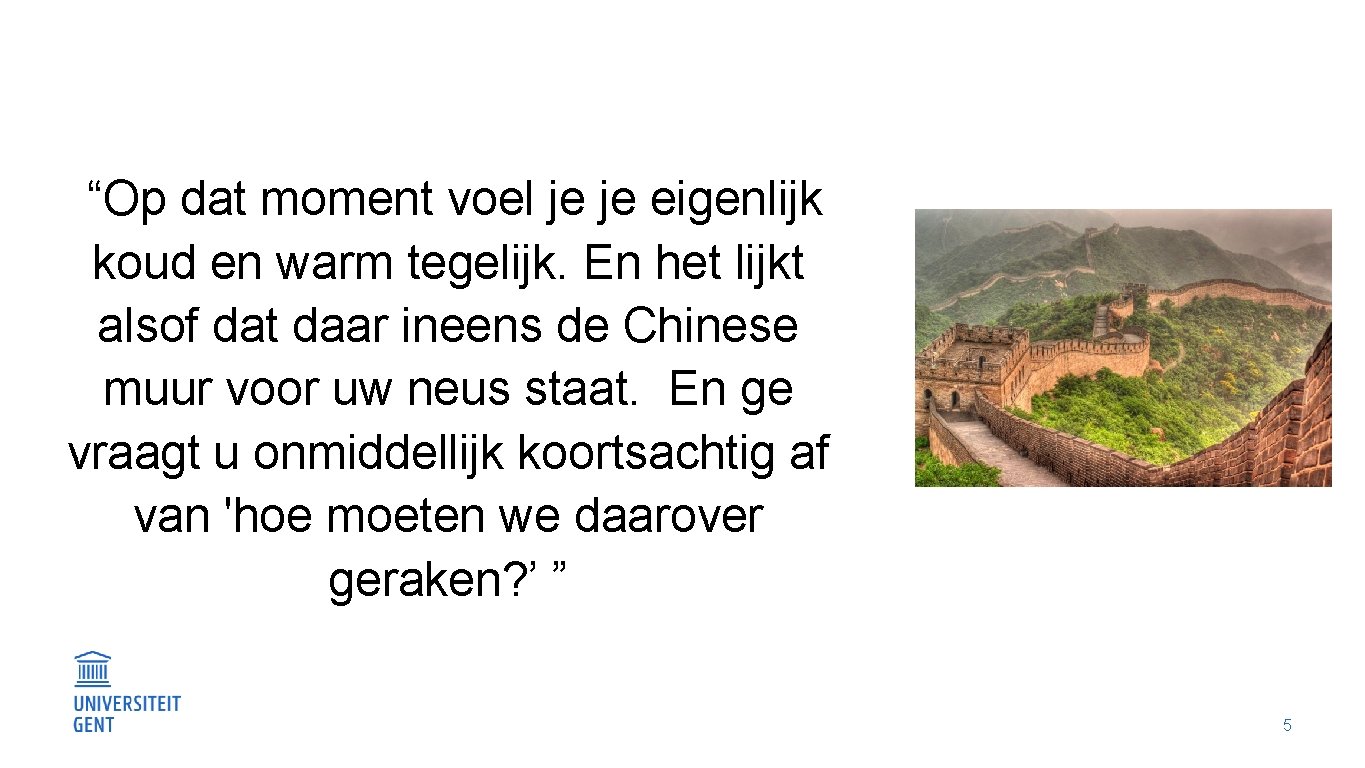 “Op dat moment voel je je eigenlijk koud en warm tegelijk. En het lijkt