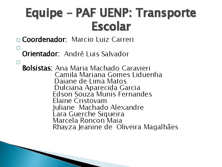Equipe – PAF UENP: Transporte Escolar � � � Coordenador: Marcio Luiz Carreri Orientador: