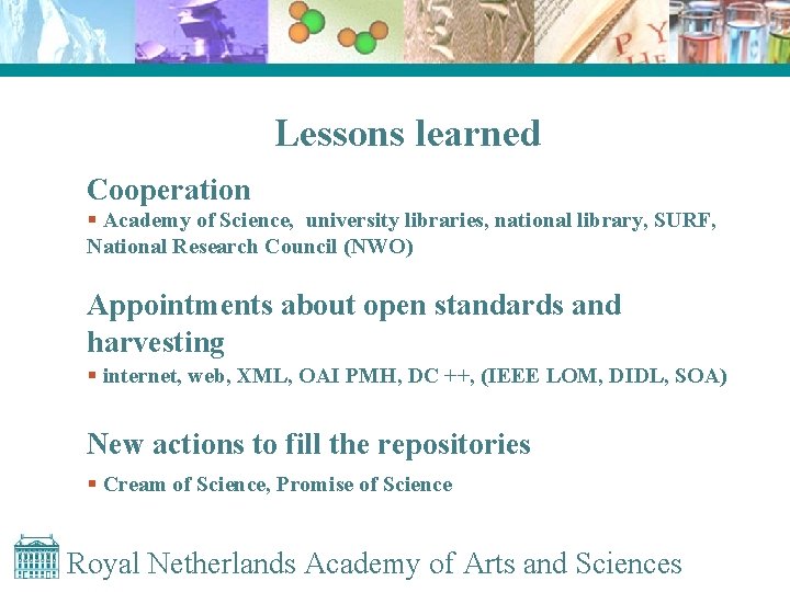 Lessons learned Cooperation § Academy of Science, university libraries, national library, SURF, National Research